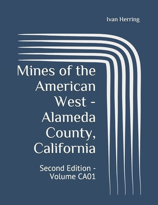 Mines of the American West - Alameda County, California: Second Edition - Volume CA01 by Herring, Ivan