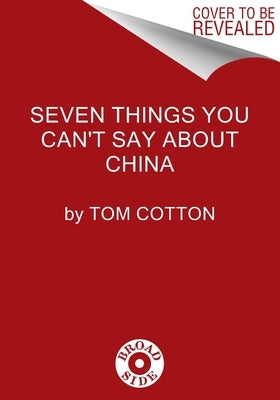 Seven Things You Can't Say about China by Cotton, Tom