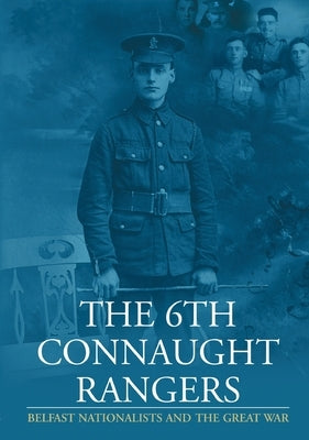 The 6th Connaught Rangers: Belfast Nationalists and the Great War by Project, 6. Connaught Rangers