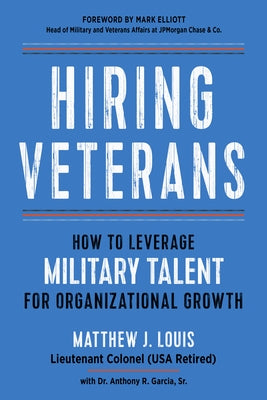 Hiring Veterans: How to Leverage Military Talent for Organizational Growth by Louis, Matthew J.