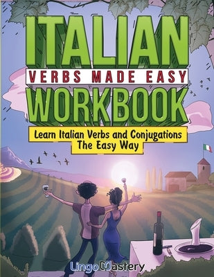 Italian Verbs Made Easy Workbook: Learn Italian Verbs and Conjugations The Easy Way by Lingo Mastery