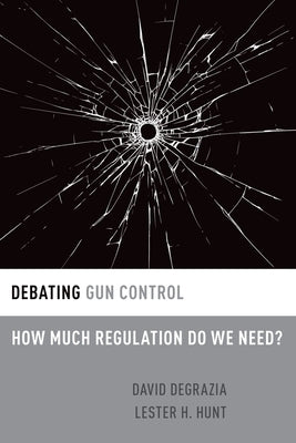 Debating Gun Control: How Much Regulation Do We Need? by DeGrazia, David