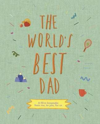 The World's Best Dad: A Fill-In Keepsake from Me, to You, for Us by Benning, Sarah K.