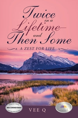 Twice in a Lifetime-And Then Some: A Zest for Life by Q, Vee