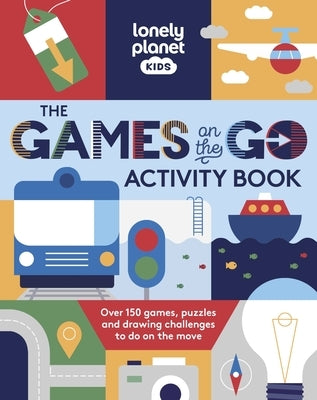 Lonely Planet Kids the Games on the Go Activity Book: Over 150 Games, Puzzles and Drawing Challenges to Do on the Move by Planet, Lonely