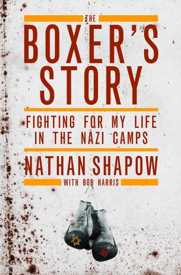 The Boxer's Story: Fighting for My Life in the Nazi Camps by Shapow, Nathan