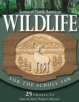 Scenes of North American Wildlife for the Scroll Saw: 25 Projects from the Berry Basket Collection by Longabaugh