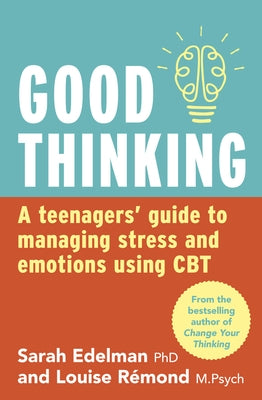 Good Thinking: A Teenager's Guide to Managing Stress and Emotion Using CBT by Edelman, Sarah