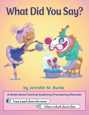 What Did You Say?: A book about Central Auditory Processing Disorder by Burke, Jennifer M.
