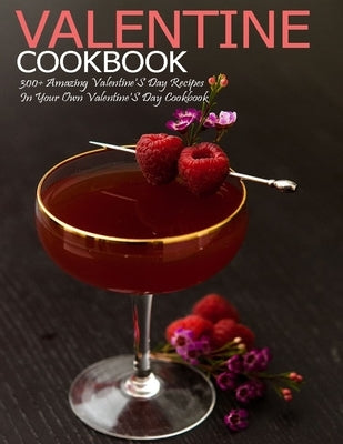 Valentine Cookbook: 300+ Amazing Valentine's Day Recipes In Your Own Valentine'S Day Cookbook by Grant, Shannon