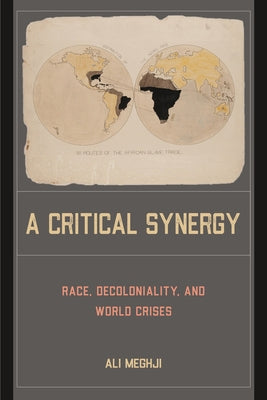 A Critical Synergy: Race, Decoloniality, and World Crises by Meghji, Ali