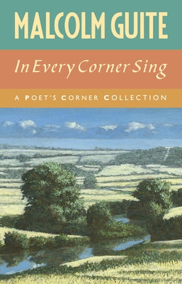 In Every Corner Sing: A Poet's Corner Collection by Guite, Malcolm