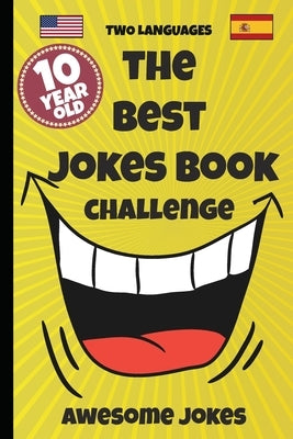The Best Jokes Book Challenge- 10 Year OLD - Awesome Jokes: Solution for boring days A fun new joke book for 10 year olds! (two languages) English and by H, Double