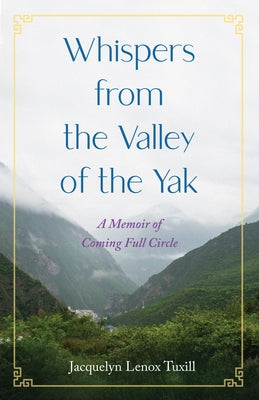 Whispers from the Valley of the Yak: A Memoir of Coming Full Circle by Lenox Tuxill, Jacquelyn