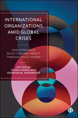 International Organizations Amid Global Crises: Analysing Role Selection and Impact Through Role Theory by Libman, Alexander