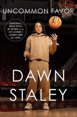 Uncommon Favor: Basketball, North Philly, My Mother, and the Life Lessons I Learned from All Three by Staley, Dawn