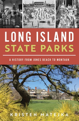 Long Island State Parks: A History from Jones Beach to Montauk by Matejka, Kristen