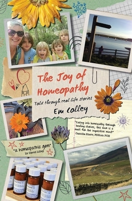 The Joy of Homeopathy: Told through real life stories by Colley, Em