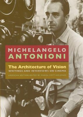 The Architecture of Vision: Writings and Interviews on Cinema by Antonioni, Michelangelo