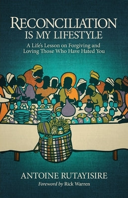 Reconciliation is My Lifestyle: A Life's Lesson on Forgiving and Loving Those Who Have Hated You by Warren, Rick