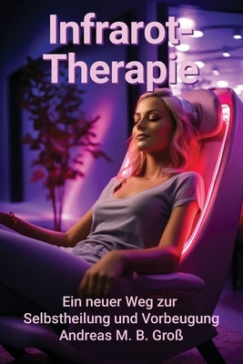 Infrarot-Therapie: Ein neuer Weg zur Selbstheilung und Prävention by Gro&#195;&#159;, Andreas M. B.