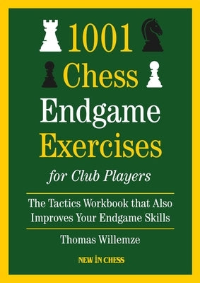 1001 Chess Endgame Exercises for Club Players: The Tactics Workbook That Also Improves Your Endgame Skills by Willemze, Thomas