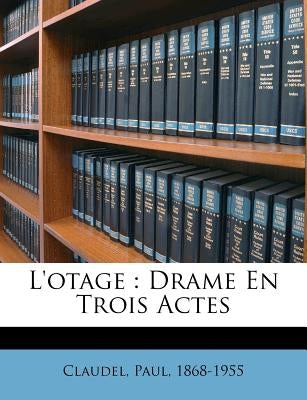 L'otage: Drame En Trois Actes by 1868-1955, Claudel Paul