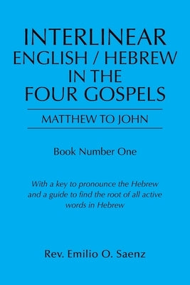 Interlinear English / Hebrew in the Four Gospels: Matthew to John by Saenz, Emilio O.