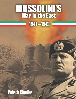 Mussolini's War in the East 1941-1943: The CSIR and ARMIR on the Russian Front. by Cloutier, Patrick