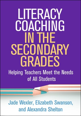 Literacy Coaching in the Secondary Grades: Helping Teachers Meet the Needs of All Students by Wexler, Jade