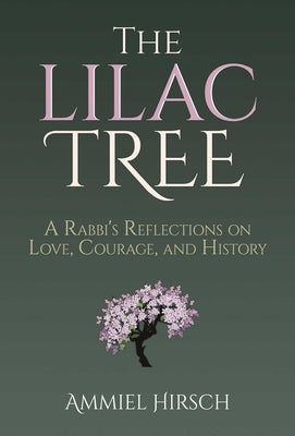 The Lilac Tree: A Rabbi's Reflections on Love, Courage, and History by Hirsch, Ammiel