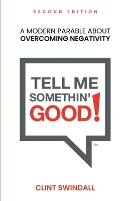 Tell Me Somethin' Good!: A Modern Parable About Overcoming Negativity by Swindall, Clint