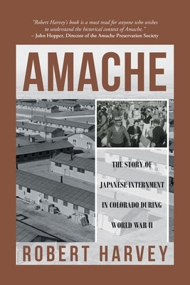 Amache: The Story of Japanese Internment in Colorado During World War II by Harvey, Robert