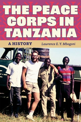 The Peace Corps in Tanzania: A History by Mbogoni, Lawrence E. y.