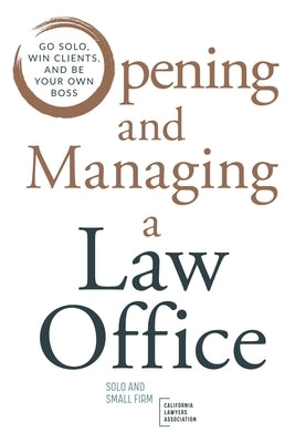 Opening and Managing a Law Office: Go Solo, Win Clients, and Be Your Own Boss by Cla, Solo Small Firm Section