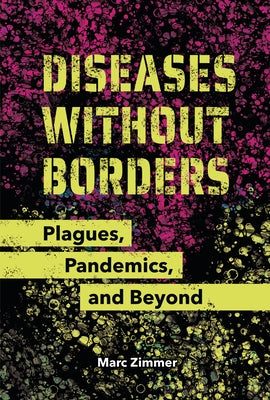 Diseases Without Borders: Plagues, Pandemics, and Beyond by Zimmer, Marc