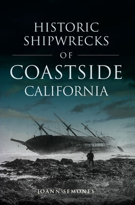 Historic Shipwrecks of Coastside California by Semones, Joann