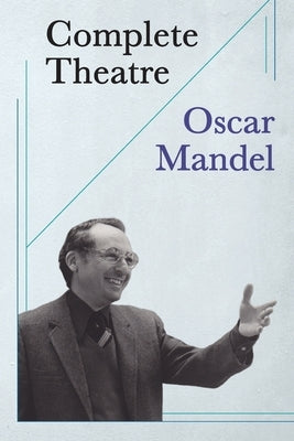 Complete Theatre: twenty plays, forty-three fables by Mandel, Oscar