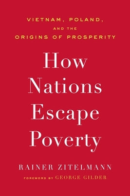 How Nations Escape Poverty: Vietnam, Poland, and the Origins of Prosperity by Zitelmann, Rainer