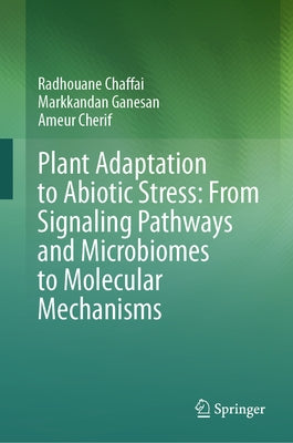 Plant Adaptation to Abiotic Stress: From Signaling Pathways and Microbiomes to Molecular Mechanisms by Chaffai, Radhouane