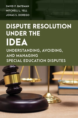 Dispute Resolution Under the IDEA: Understanding, Avoiding, and Managing Special Education Disputes by Bateman, David F.