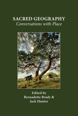 Sacred Geography: Conversations with Place by Brady, Bernadette