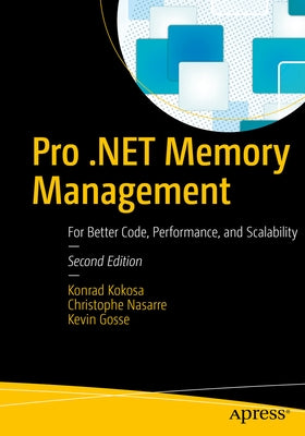 Pro .Net Memory Management: For Better Code, Performance, and Scalability by Kokosa, Konrad