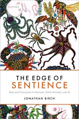 The Edge of Sentience: Risk and Precaution in Humans, Other Animals, and AI by Birch, Jonathan