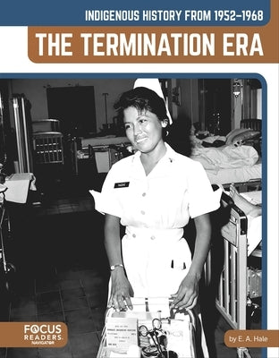 Indigenous History from 1952-1968: The Termination Era by Hale, E. a.