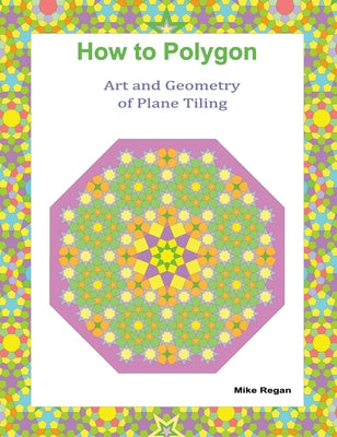How to Polygon: Art and Geometry of Plane Tiling by Mike Regan