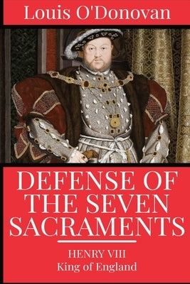 Defence of the Seven Sacraments by Henry VIII, King Of England