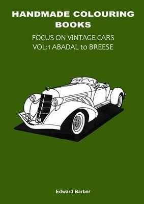 Handmade Colouring Books - Focus on Vintage Cars Vol: 1 Abadal to Breese by Barber, Edward