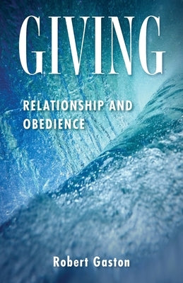 Giving: Relationship and Obedience by Gaston, Robert