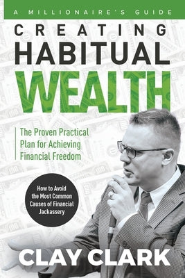 A Millionaire's Guide Creating Habitual Wealth by Clark, Clay
